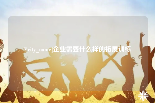 威海企业需要什么样的拓展训练